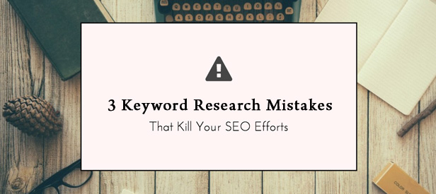 3 Keyword Research Mistakes That Kill Your SEO Efforts